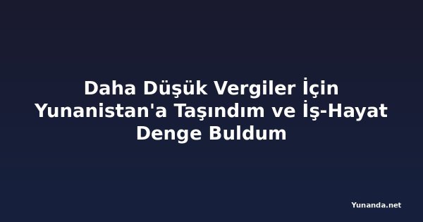 Daha Düşük Vergiler İçin Yunanistan'a Taşındım ve İş-Hayat Denge Buldum