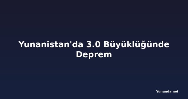 Yunanistan'da 3.0 Büyüklüğünde Deprem