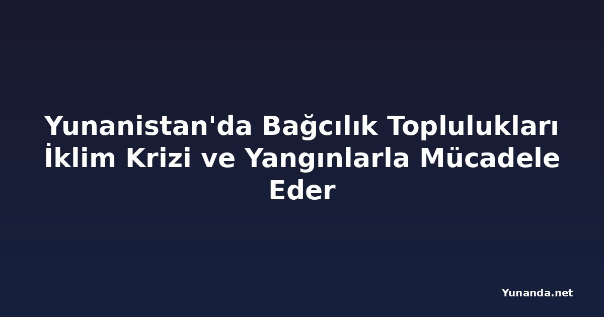 Yunanistan'da Bağcılık Toplulukları İklim Krizi ve Yangınlarla Mücadele Eder
