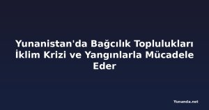 Yunanistan'da Bağcılık Toplulukları İklim Krizi ve Yangınlarla Mücadele Eder