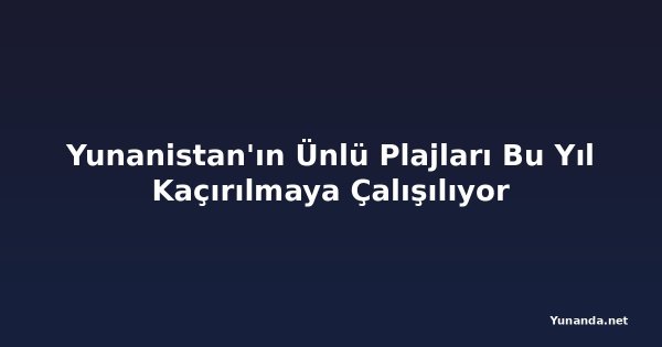 Yunanistan'ın Ünlü Plajları Bu Yıl Kaçırılmaya Çalışılıyor