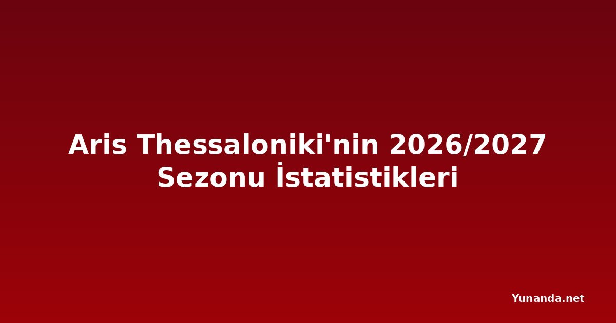Aris Thessaloniki'nin 2026/2027 Sezonu İstatistikleri
