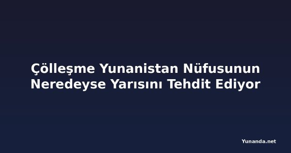 Çölleşme Yunanistan Nüfusunun Neredeyse Yarısını Tehdit Ediyor