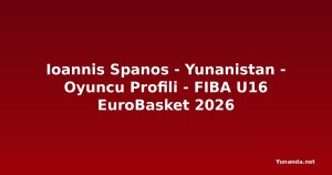 Ioannis Spanos - Yunanistan - Oyuncu Profili - FIBA U16 EuroBasket 2026