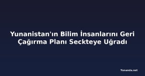 Yunanistan'ın Bilim İnsanlarını Geri Çağırma Planı Seckteye Uğradı