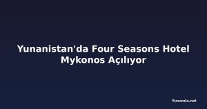 Yunanistan'da Four Seasons Hotel Mykonos Açılıyor