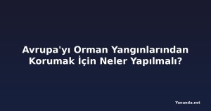 Avrupa'yı Orman Yangınlarından Korumak İçin Neler Yapılmalı?