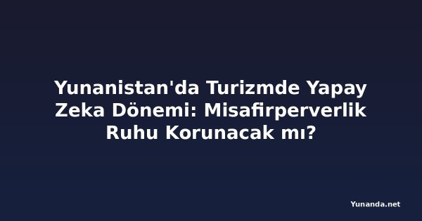 Yunanistan'da Turizmde Yapay Zeka Dönemi: Misafirperverlik Ruhu Korunacak mı?