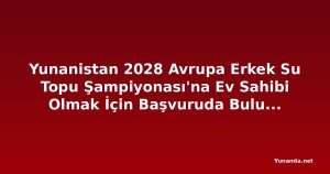 Yunanistan 2028 Avrupa Erkek Su Topu Şampiyonası'na Ev Sahibi Olmak İçin Başvuruda Bulunacak