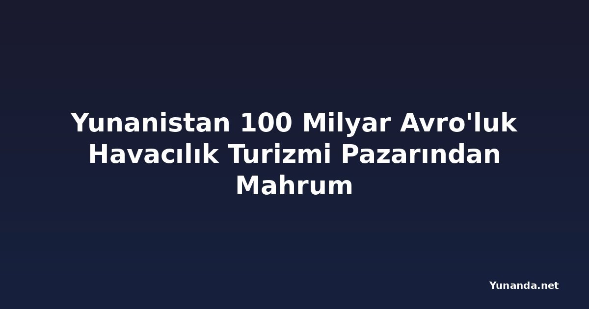 Yunanistan 100 Milyar Avro'luk Havacılık Turizmi Pazarından Mahrum