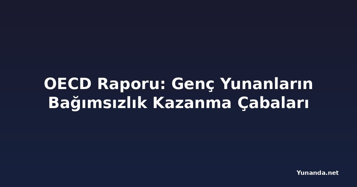 OECD Raporu: Genç Yunanların Bağımsızlık Kazanma Çabaları