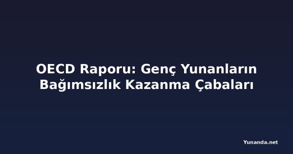 OECD Raporu: Genç Yunanların Bağımsızlık Kazanma Çabaları