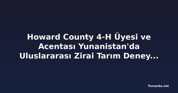 Howard County 4-H Üyesi ve Acentası Yunanistan'da Uluslararası Zirai Tarım Deneyimi İçin Seçildi