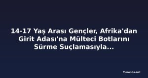 14-17 Yaş Arası Gençler, Afrika'dan Girit Adası'na Mülteci Botlarını Sürme Suçlamasıyla Tutuklandı