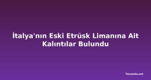 İtalya'nın Eski Etrüsk Limanına Ait Kalıntılar Bulundu