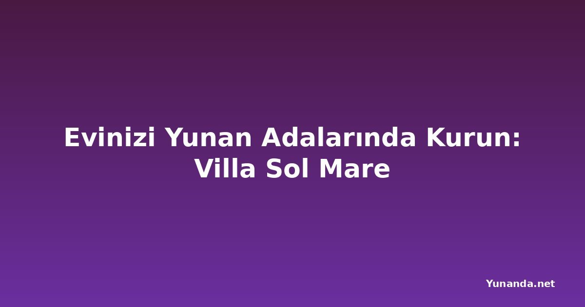 Evinizi Yunan Adalarında Kurun: Villa Sol Mare