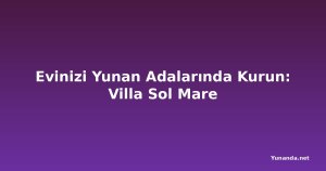 Evinizi Yunan Adalarında Kurun: Villa Sol Mare