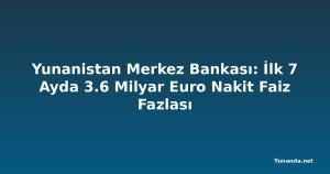 Yunanistan Merkez Bankası: İlk 7 Ayda 3.6 Milyar Euro Nakit Faiz Fazlası