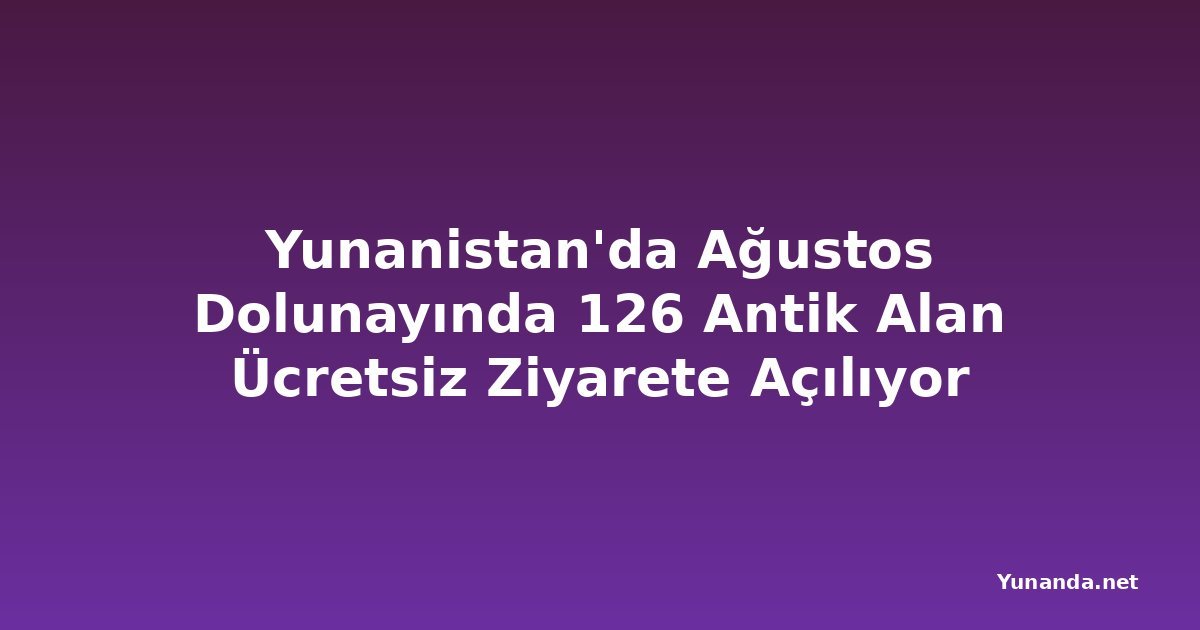Yunanistan'da Ağustos Dolunayında 126 Antik Alan Ücretsiz Ziyarete Açılıyor