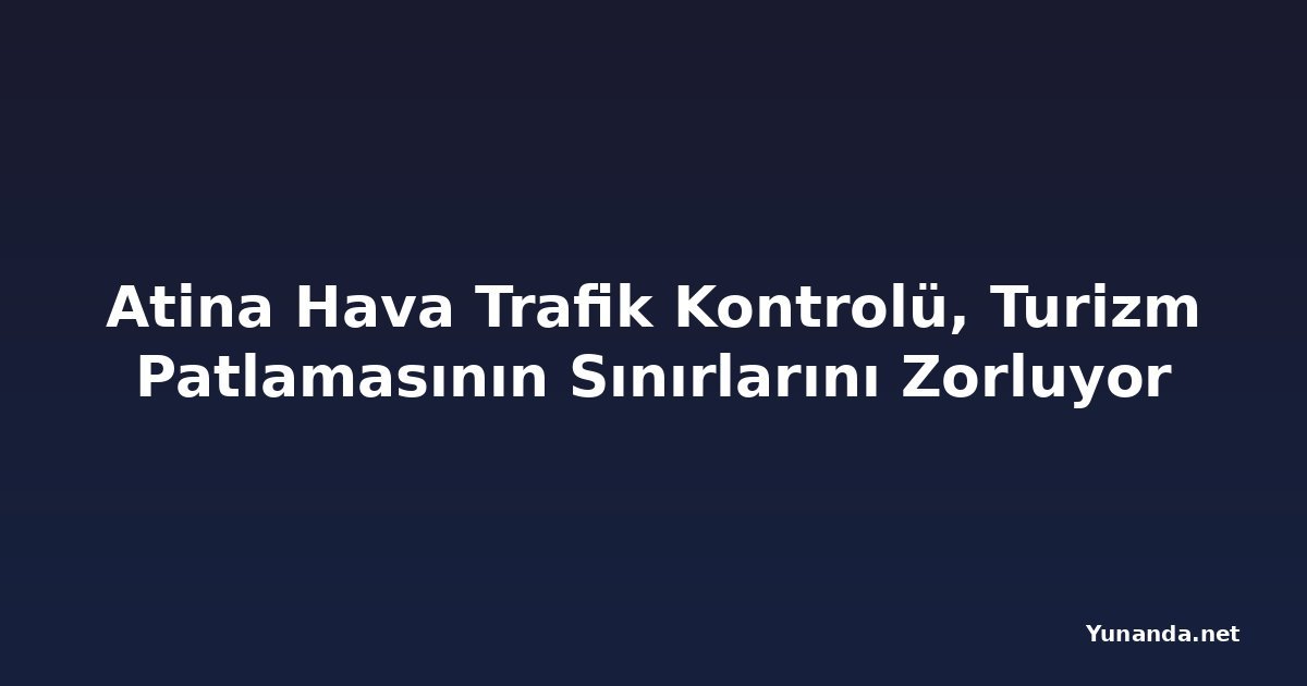 Atina Hava Trafik Kontrolü, Turizm Patlamasının Sınırlarını Zorluyor