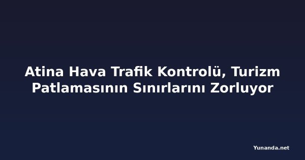 Atina Hava Trafik Kontrolü, Turizm Patlamasının Sınırlarını Zorluyor