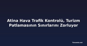 Atina Hava Trafik Kontrolü, Turizm Patlamasının Sınırlarını Zorluyor