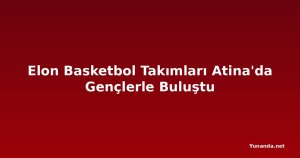 Elon Basketbol Takımları Atina'da Gençlerle Buluştu