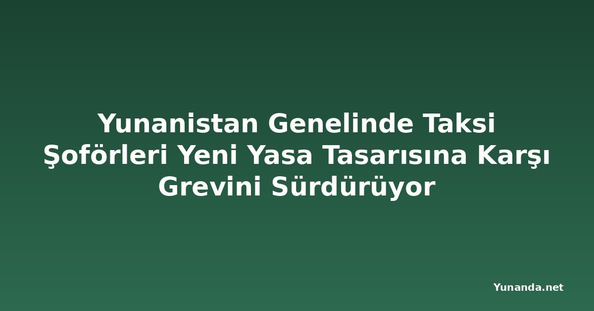 Yunanistan Genelinde Taksi Şoförleri Yeni Yasa Tasarısına Karşı Grevini Sürdürüyor