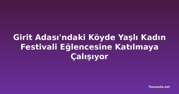 Girit Adası'ndaki Köyde Yaşlı Kadın Festivali Eğlencesine Katılmaya Çalışıyor