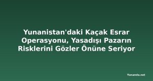 Yunanistan'daki Kaçak Esrar Operasyonu, Yasadışı Pazarın Risklerini Gözler Önüne Seriyor