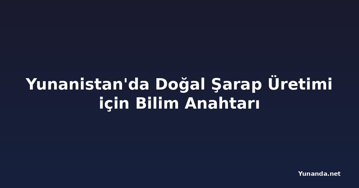 Yunanistan'da Doğal Şarap Üretimi için Bilim Anahtarı