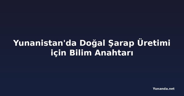 Yunanistan'da Doğal Şarap Üretimi için Bilim Anahtarı