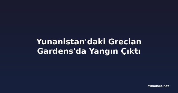 Yunanistan'daki Grecian Gardens'da Yangın Çıktı