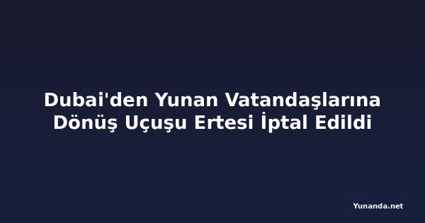 Dubai'den Yunan Vatandaşlarına Dönüş Uçuşu Ertesi İptal Edildi
