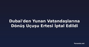 Dubai'den Yunan Vatandaşlarına Dönüş Uçuşu Ertesi İptal Edildi