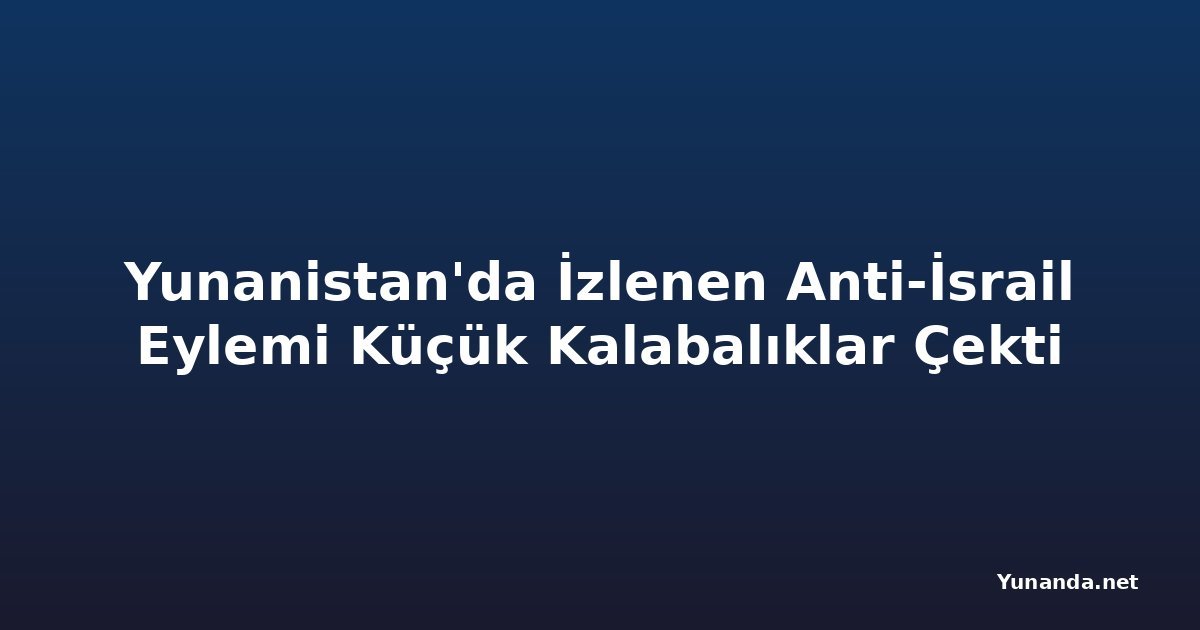 Yunanistan'da İzlenen Anti-İsrail Eylemi Küçük Kalabalıklar Çekti