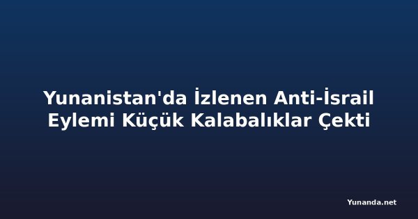 Yunanistan'da İzlenen Anti-İsrail Eylemi Küçük Kalabalıklar Çekti