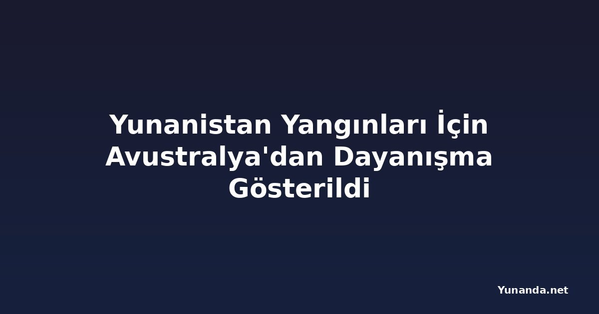 Yunanistan Yangınları İçin Avustralya'dan Dayanışma Gösterildi