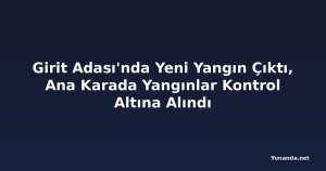 Girit Adası'nda Yeni Yangın Çıktı, Ana Karada Yangınlar Kontrol Altına Alındı