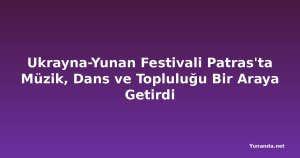 Ukrayna-Yunan Festivali Patras'ta Müzik, Dans ve Topluluğu Bir Araya Getirdi