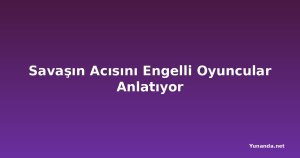 Savaşın Acısını Engelli Oyuncular Anlatıyor