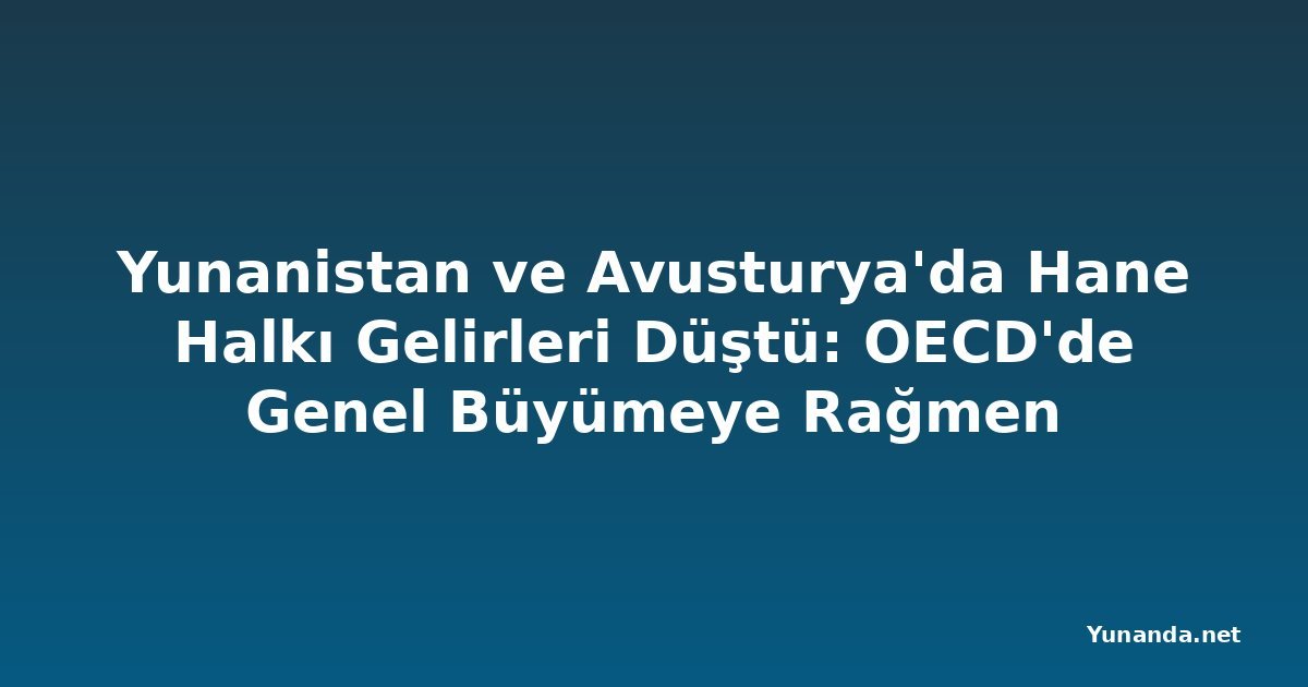 Yunanistan ve Avusturya'da Hane Halkı Gelirleri Düştü: OECD'de Genel Büyümeye Rağmen