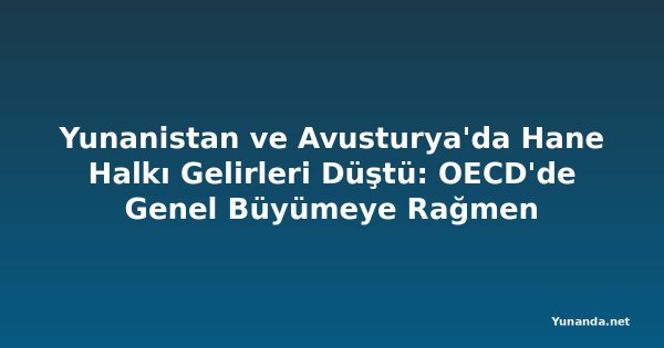 Yunanistan ve Avusturya'da Hane Halkı Gelirleri Düştü: OECD'de Genel Büyümeye Rağmen