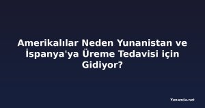 Amerikalılar Neden Yunanistan ve İspanya'ya Üreme Tedavisi için Gidiyor?