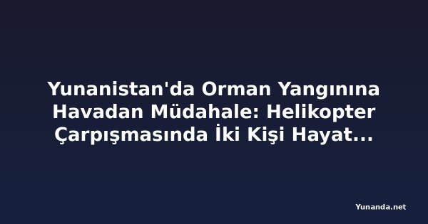 Yunanistan'da Orman Yangınına Havadan Müdahale: Helikopter Çarpışmasında İki Kişi Hayatını Kaybetti