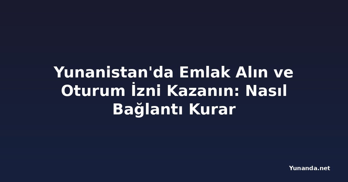 Yunanistan'da Emlak Alın ve Oturum İzni Kazanın: Nasıl Bağlantı Kurar