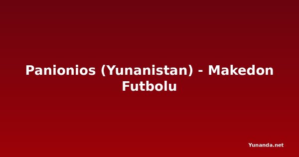 Panionios (Yunanistan) - Makedon Futbolu
