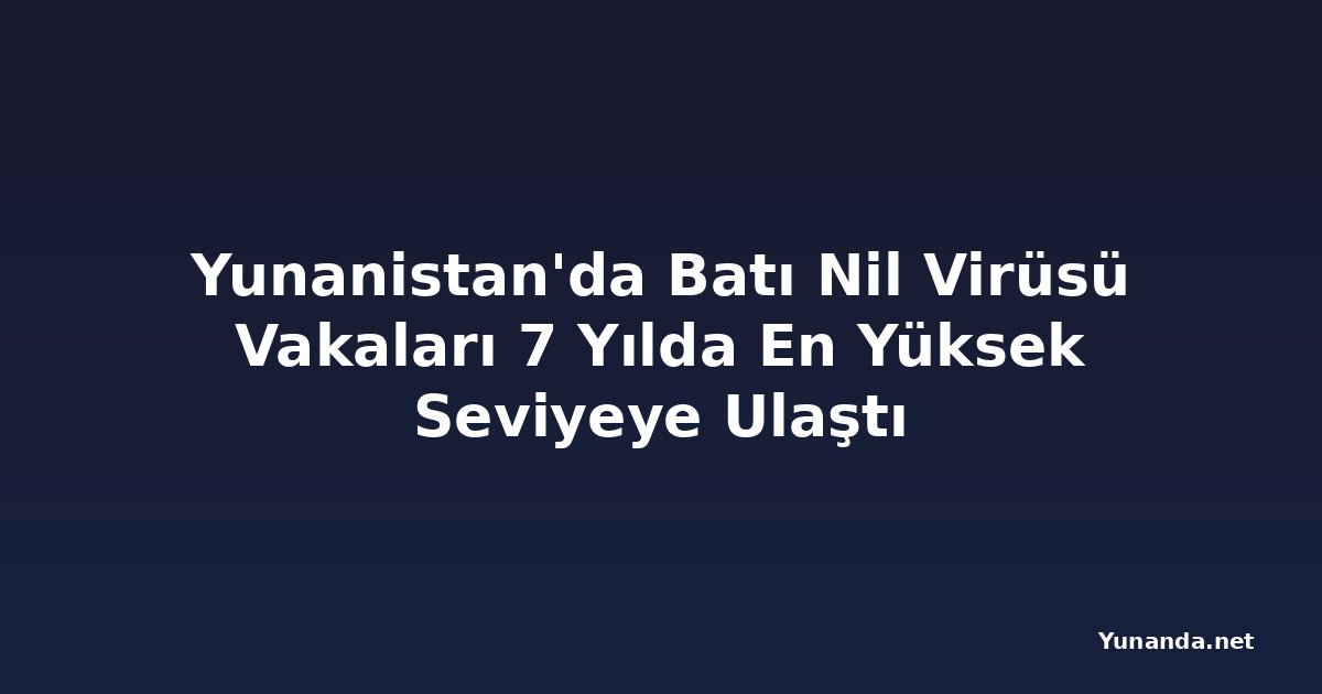 Yunanistan'da Batı Nil Virüsü Vakaları 7 Yılda En Yüksek Seviyeye Ulaştı