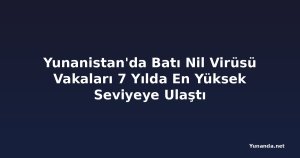 Yunanistan'da Batı Nil Virüsü Vakaları 7 Yılda En Yüksek Seviyeye Ulaştı