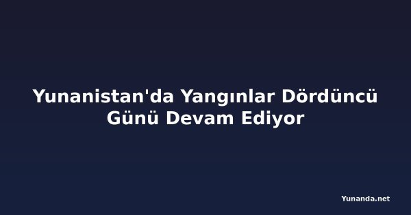 Yunanistan'da Yangınlar Dördüncü Günü Devam Ediyor